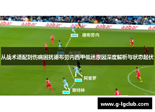 从战术适配到伤病困扰德布劳内西甲低迷原因深度解析与状态起伏 从战术适配到伤病困扰德布劳内西甲低迷原因深度解析与状态起伏