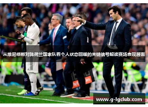 从维尼修斯对阵荷兰国家队看个人状态回暖的关键信号解读赛场表现层面 从维尼修斯对阵荷兰国家队看个人状态回暖的关键信号解读赛场表现层面