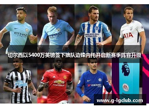 切尔西以5400万英镑签下狼队边锋内托开启新赛季阵容升级 切尔西以5400万英镑签下狼队边锋内托开启新赛季阵容升级