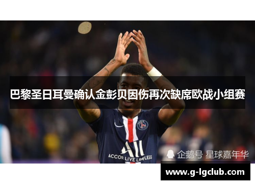 巴黎圣日耳曼确认金彭贝因伤再次缺席欧战小组赛