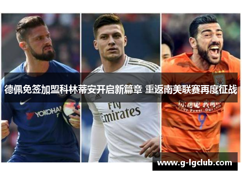 德佩免签加盟科林蒂安开启新篇章 重返南美联赛再度征战