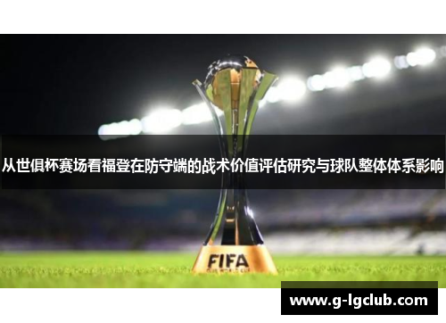 从世俱杯赛场看福登在防守端的战术价值评估研究与球队整体体系影响