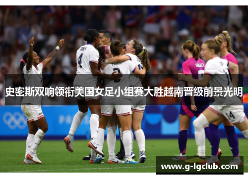 史密斯双响领衔美国女足小组赛大胜越南晋级前景光明